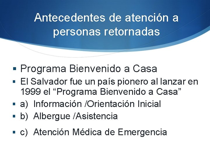 Antecedentes de atención a personas retornadas § Programa Bienvenido a Casa § El Salvador