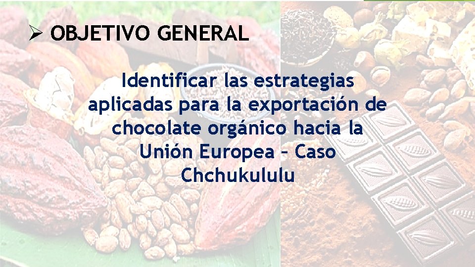 Ø OBJETIVO GENERAL Identificar las estrategias aplicadas para la exportación de chocolate orgánico hacia