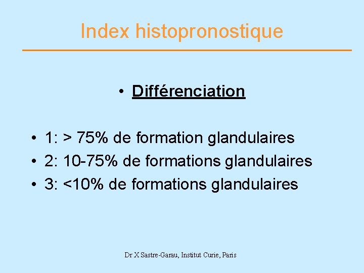 Index histopronostique • Différenciation • 1: > 75% de formation glandulaires • 2: 10