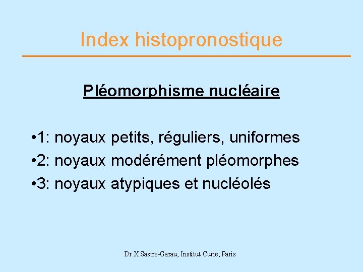 Index histopronostique Pléomorphisme nucléaire • 1: noyaux petits, réguliers, uniformes • 2: noyaux modérément