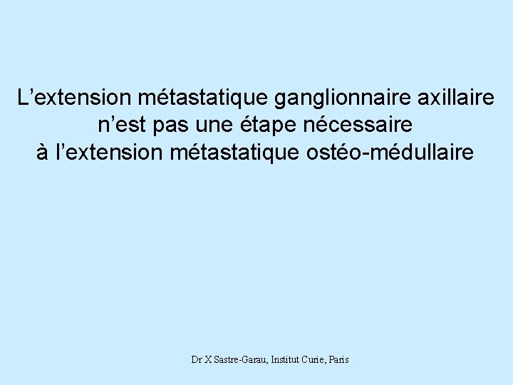 L’extension métastatique ganglionnaire axillaire n’est pas une étape nécessaire à l’extension métastatique ostéo-médullaire Dr