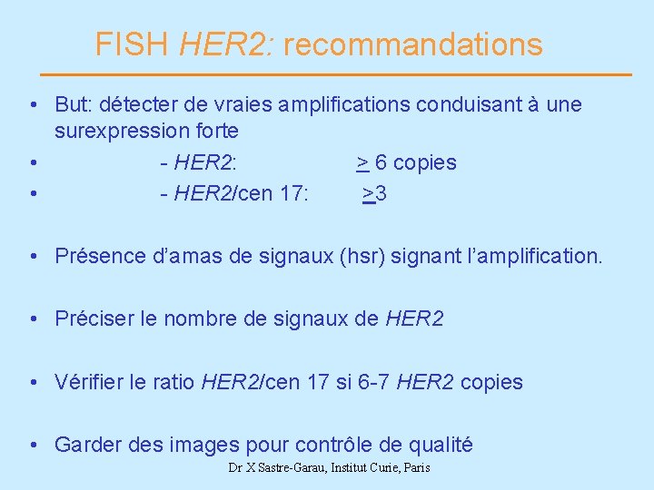 FISH HER 2: recommandations • But: détecter de vraies amplifications conduisant à une surexpression