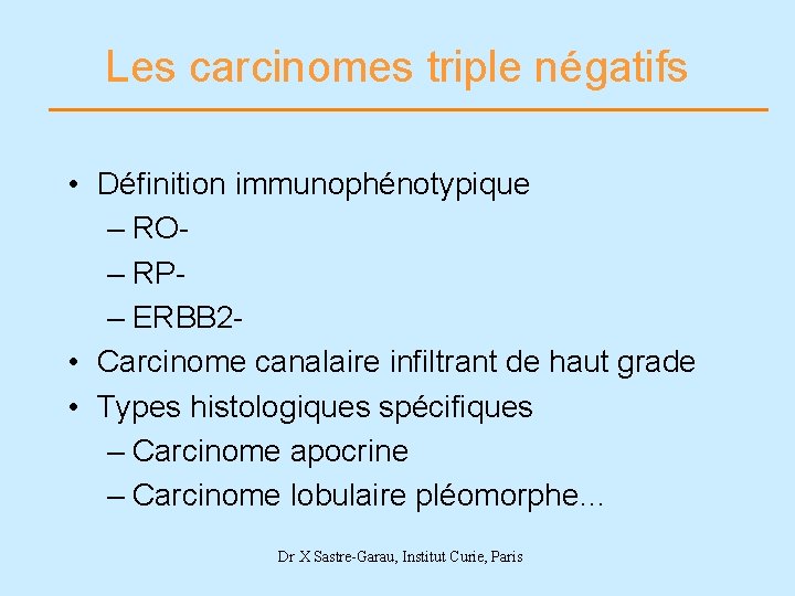 Les carcinomes triple négatifs • Définition immunophénotypique – RO– RP– ERBB 2 • Carcinome