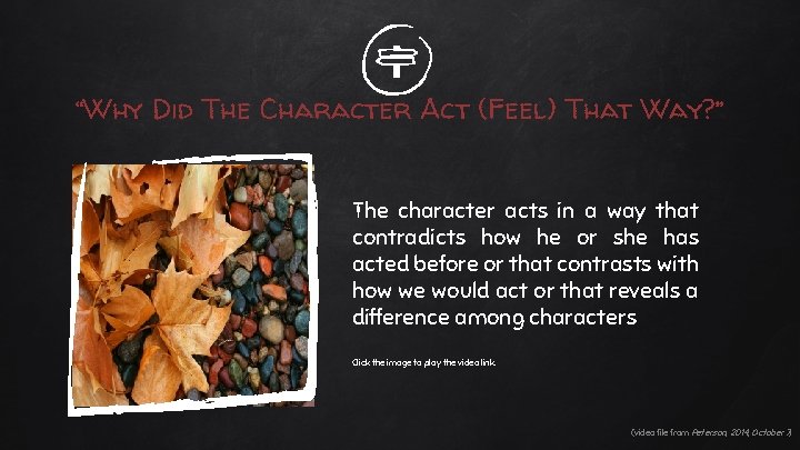 “Why Did The Character Act (Feel) That Way? ” The character acts in a