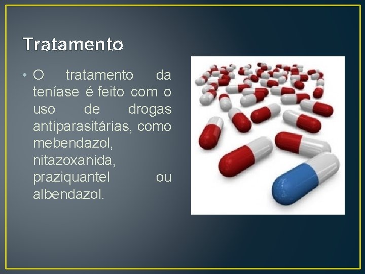 Tratamento • O tratamento da teníase é feito com o uso de drogas antiparasitárias,