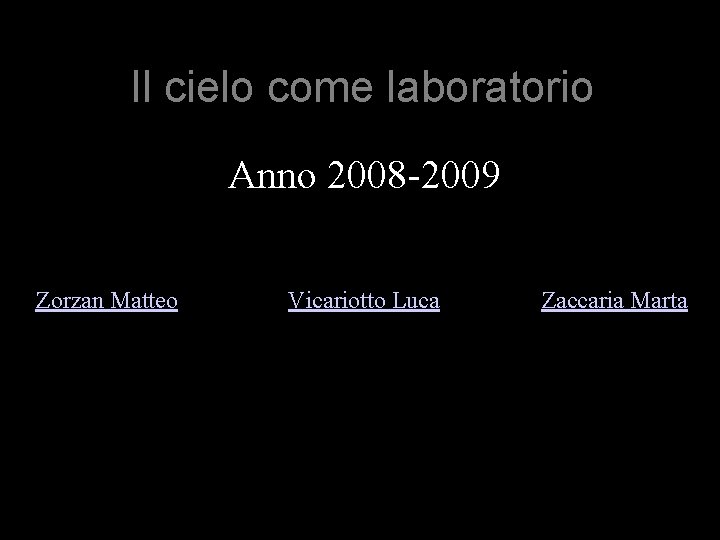 Il cielo come laboratorio Anno 2008 -2009 Zorzan Matteo Vicariotto Luca Zaccaria Marta 