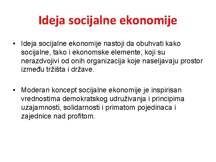 Ideja socijalne ekonomije • Ideja socijalne ekonomije nastoji da obuhvati kako socijalne, tako i