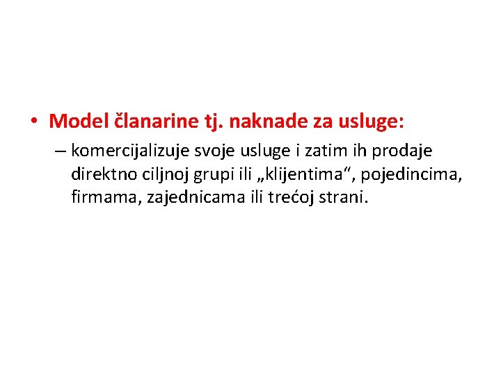  • Model članarine tj. naknade za usluge: – komercijalizuje svoje usluge i zatim