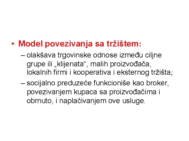  • Model povezivanja sa tržištem: – olakšava trgovinske odnose između ciljne grupe ili