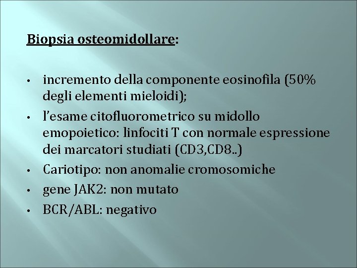 Biopsia osteomidollare: • • • incremento della componente eosinofila (50% degli elementi mieloidi); l’esame