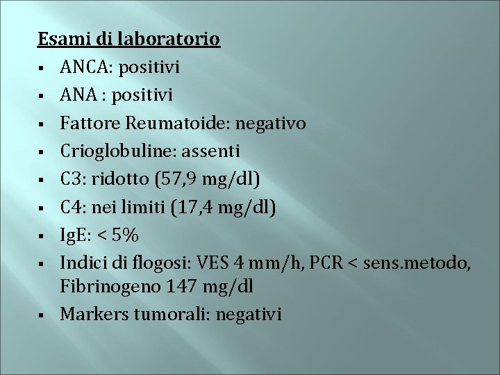 Esami di laboratorio § ANCA: positivi § ANA : positivi § Fattore Reumatoide: negativo