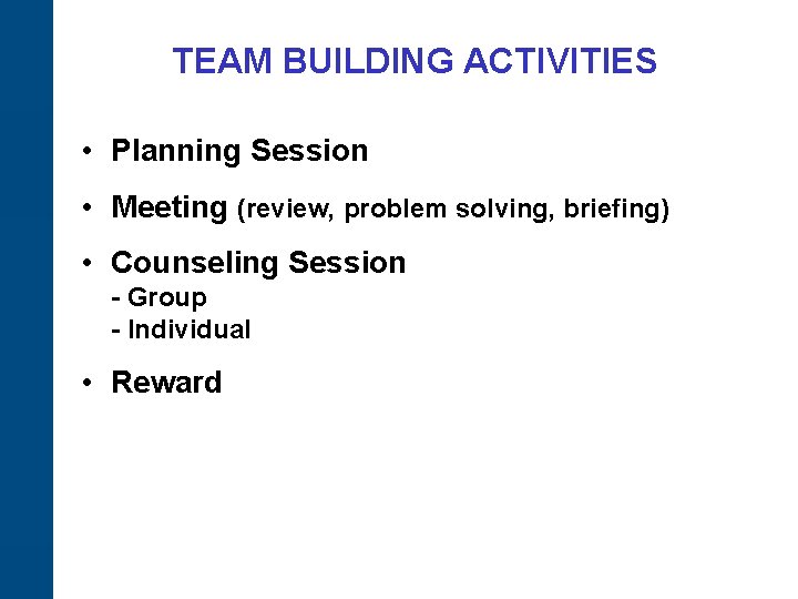 TEAM BUILDING ACTIVITIES • Planning Session • Meeting (review, problem solving, briefing) • Counseling