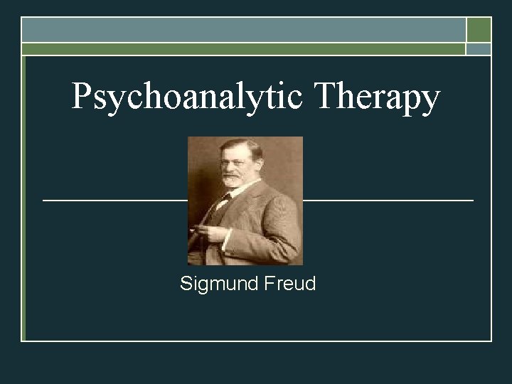 Psychoanalytic Therapy Sigmund Freud Psychoanalytic Therapy Sigmund Freud