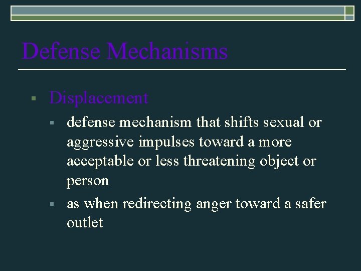 Defense Mechanisms § Displacement § § defense mechanism that shifts sexual or aggressive impulses Defense Mechanisms § Displacement § § defense mechanism that shifts sexual or aggressive impulses