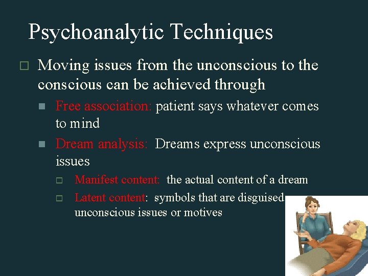 Psychoanalytic Techniques o Moving issues from the unconscious to the conscious can be achieved Psychoanalytic Techniques o Moving issues from the unconscious to the conscious can be achieved