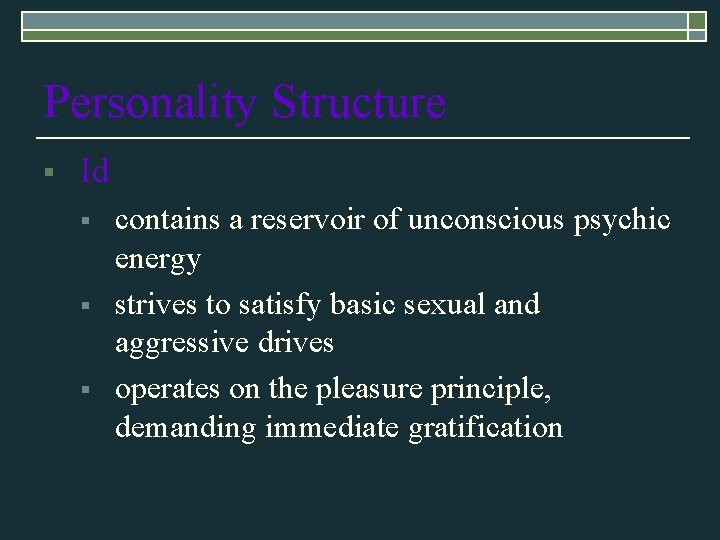 Personality Structure § Id § § § contains a reservoir of unconscious psychic energy