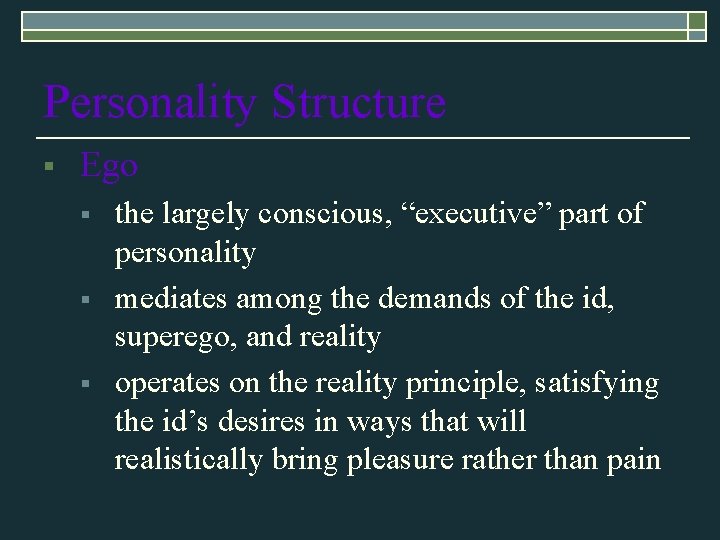 Personality Structure § Ego § § § the largely conscious, “executive” part of personality Personality Structure § Ego § § § the largely conscious, “executive” part of personality