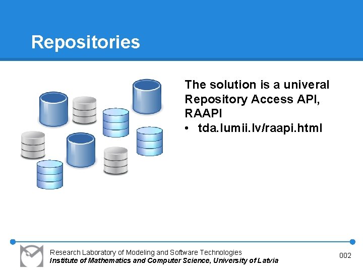 Repositories The solution is a univeral Repository Access API, RAAPI • tda. lumii. lv/raapi.