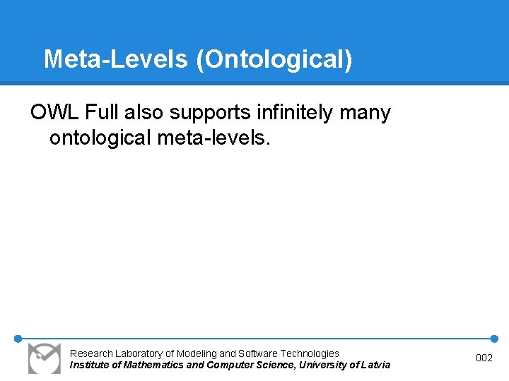 Meta-Levels (Ontological) OWL Full also supports infinitely many ontological meta-levels. Research Laboratory of Modeling