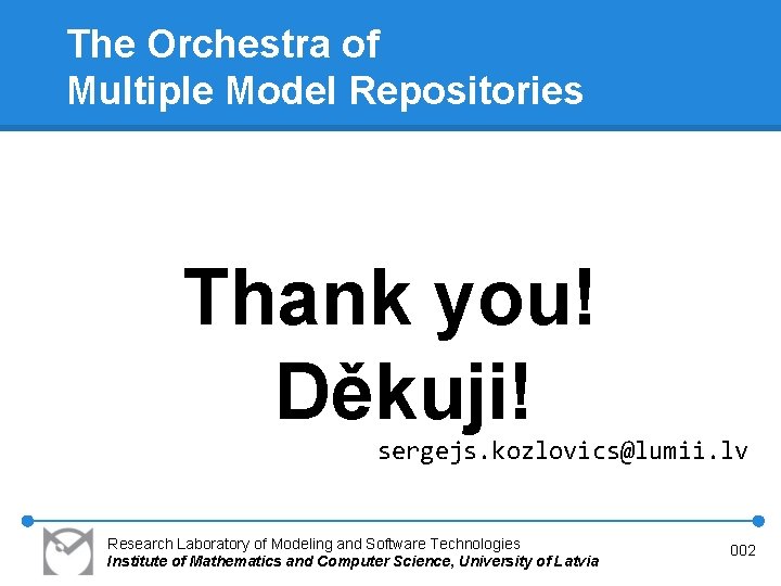 The Orchestra of Multiple Model Repositories Thank you! Děkuji! sergejs. kozlovics@lumii. lv Research Laboratory