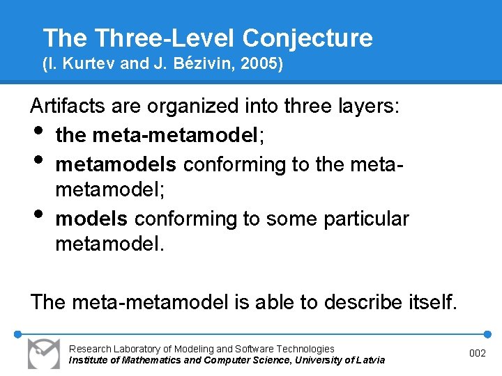 The Three-Level Conjecture (I. Kurtev and J. Bézivin, 2005) Artifacts are organized into three