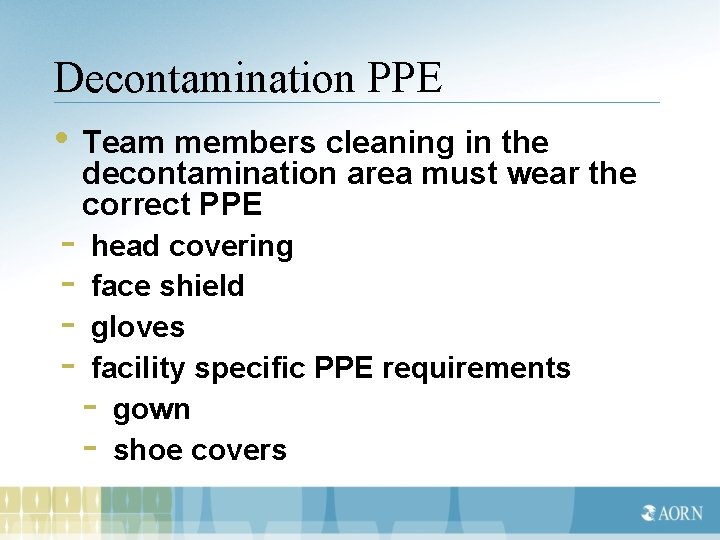 Decontamination PPE • Team members cleaning in the - decontamination area must wear the