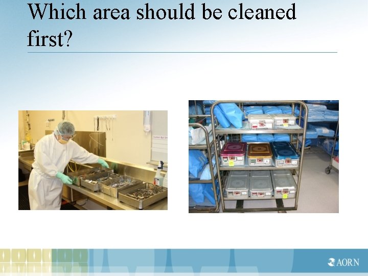 Which area should be cleaned first? 