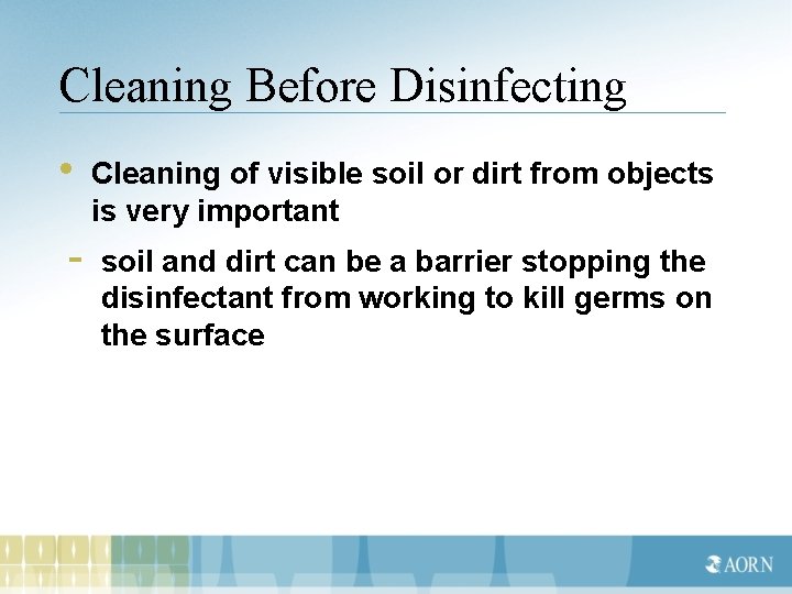 Cleaning Before Disinfecting • - Cleaning of visible soil or dirt from objects is