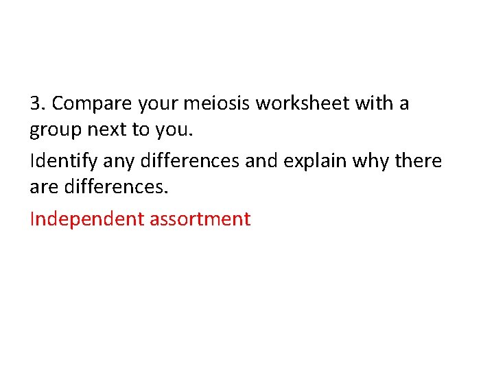 3. Compare your meiosis worksheet with a group next to you. Identify any differences