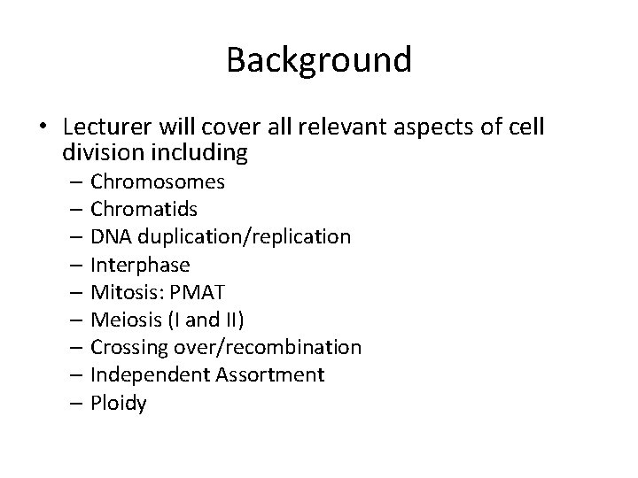 Background • Lecturer will cover all relevant aspects of cell division including – Chromosomes