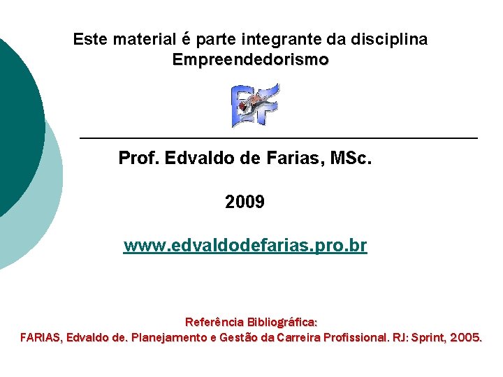 Este material é parte integrante da disciplina Empreendedorismo Prof. Edvaldo de Farias, MSc. 2009