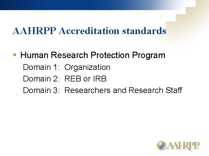 AAHRPP Accreditation standards § Human Research Protection Program Domain 1: Organization Domain 2: REB