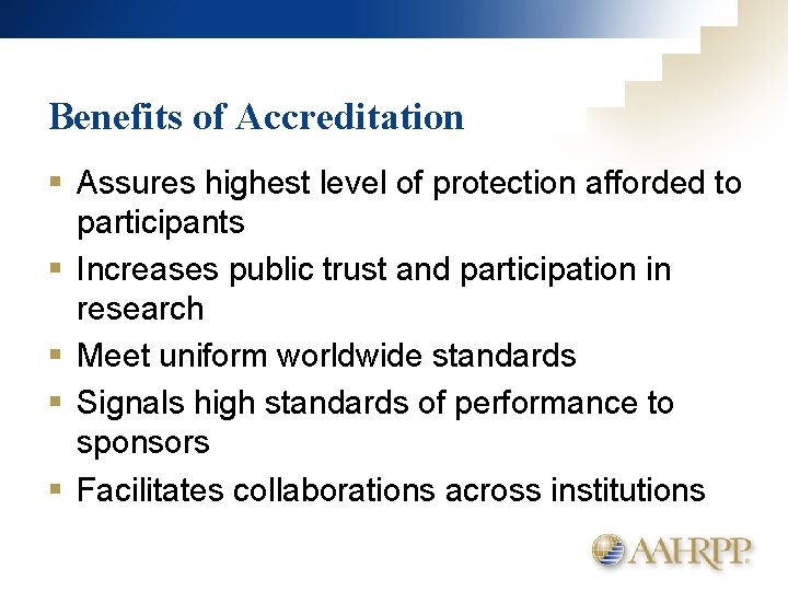 Benefits of Accreditation § Assures highest level of protection afforded to participants § Increases