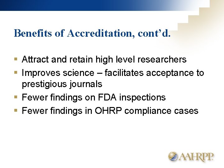 Benefits of Accreditation, cont’d. § Attract and retain high level researchers § Improves science