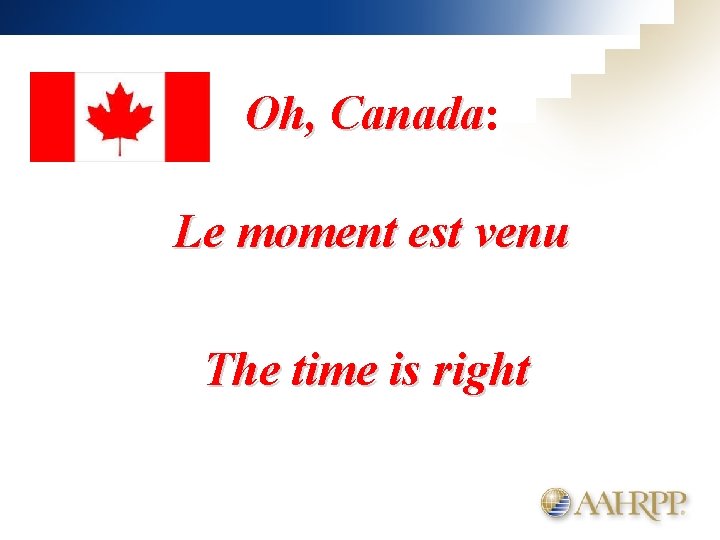 Oh, Canada: Canada Le moment est venu The time is right 