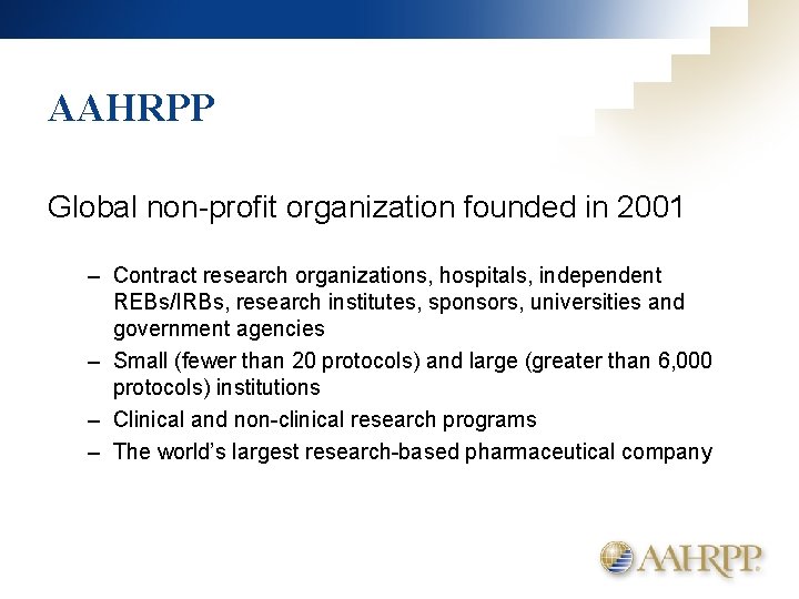 AAHRPP Global non-profit organization founded in 2001 – Contract research organizations, hospitals, independent REBs/IRBs,