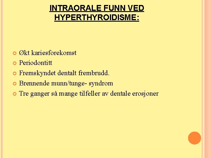 INTRAORALE FUNN VED HYPERTHYROIDISME: Økt kariesforekomst Periodontitt Fremskyndet dentalt frembrudd. Brennende munn/tunge- syndrom Tre INTRAORALE FUNN VED HYPERTHYROIDISME: Økt kariesforekomst Periodontitt Fremskyndet dentalt frembrudd. Brennende munn/tunge- syndrom Tre