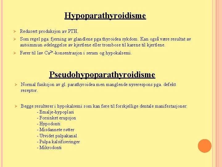 Hypoparathyroidisme Ø Redusert produksjon av PTH. Ø Som regel pga. fjerning av glandlene pga Hypoparathyroidisme Ø Redusert produksjon av PTH. Ø Som regel pga. fjerning av glandlene pga