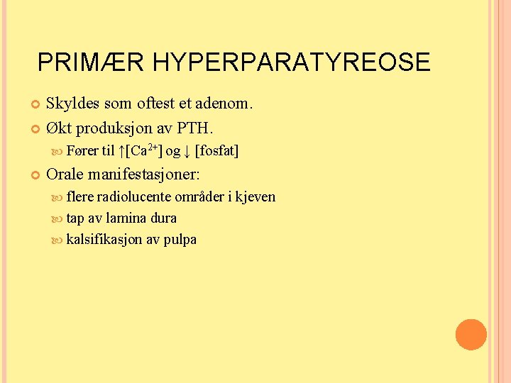 PRIMÆR HYPERPARATYREOSE Skyldes som oftest et adenom. Økt produksjon av PTH. Fører til ↑[Ca PRIMÆR HYPERPARATYREOSE Skyldes som oftest et adenom. Økt produksjon av PTH. Fører til ↑[Ca