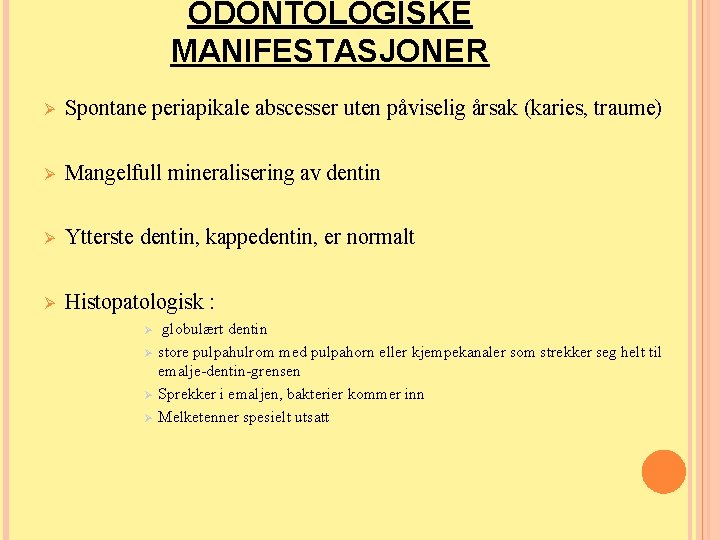 ODONTOLOGISKE MANIFESTASJONER Ø Spontane periapikale abscesser uten påviselig årsak (karies, traume) Ø Mangelfull mineralisering ODONTOLOGISKE MANIFESTASJONER Ø Spontane periapikale abscesser uten påviselig årsak (karies, traume) Ø Mangelfull mineralisering