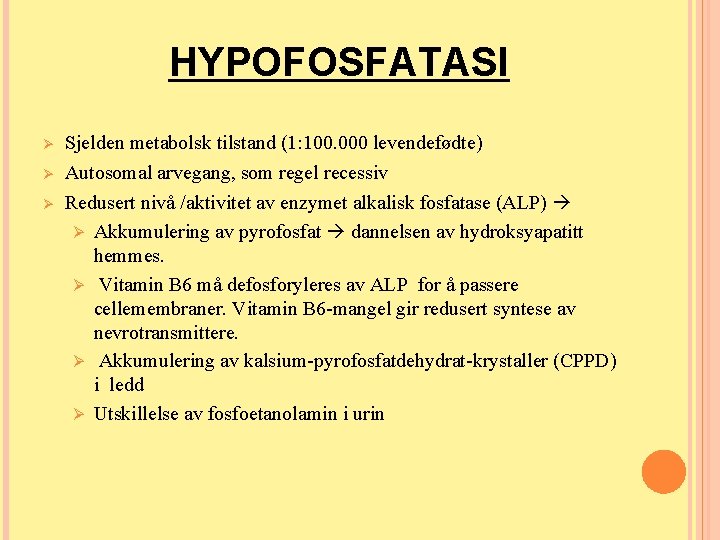 HYPOFOSFATASI Ø Ø Ø Sjelden metabolsk tilstand (1: 100. 000 levendefødte) Autosomal arvegang, som HYPOFOSFATASI Ø Ø Ø Sjelden metabolsk tilstand (1: 100. 000 levendefødte) Autosomal arvegang, som