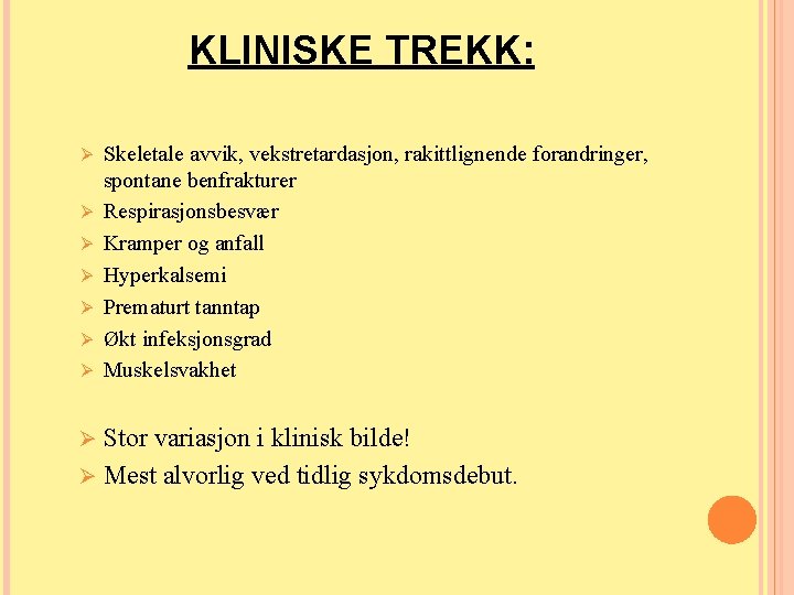 KLINISKE TREKK: Ø Ø Ø Ø Skeletale avvik, vekstretardasjon, rakittlignende forandringer, spontane benfrakturer Respirasjonsbesvær KLINISKE TREKK: Ø Ø Ø Ø Skeletale avvik, vekstretardasjon, rakittlignende forandringer, spontane benfrakturer Respirasjonsbesvær