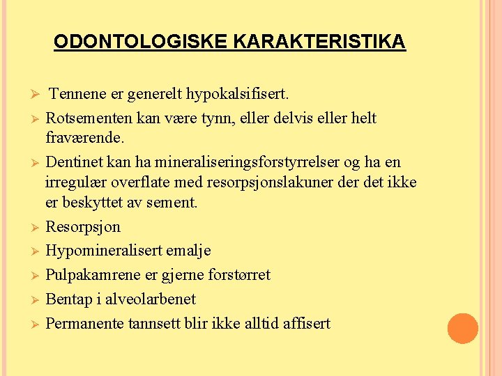 ODONTOLOGISKE KARAKTERISTIKA Ø Ø Ø Ø Tennene er generelt hypokalsifisert. Rotsementen kan være tynn, ODONTOLOGISKE KARAKTERISTIKA Ø Ø Ø Ø Tennene er generelt hypokalsifisert. Rotsementen kan være tynn,