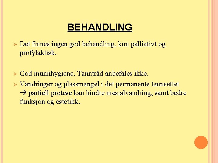 BEHANDLING Ø Det finnes ingen god behandling, kun palliativt og profylaktisk. Ø God munnhygiene. BEHANDLING Ø Det finnes ingen god behandling, kun palliativt og profylaktisk. Ø God munnhygiene.