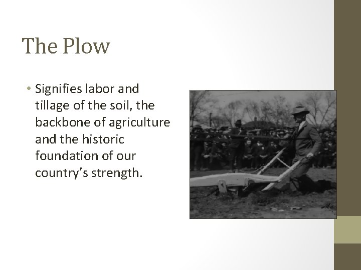 The Plow • Signifies labor and tillage of the soil, the backbone of agriculture