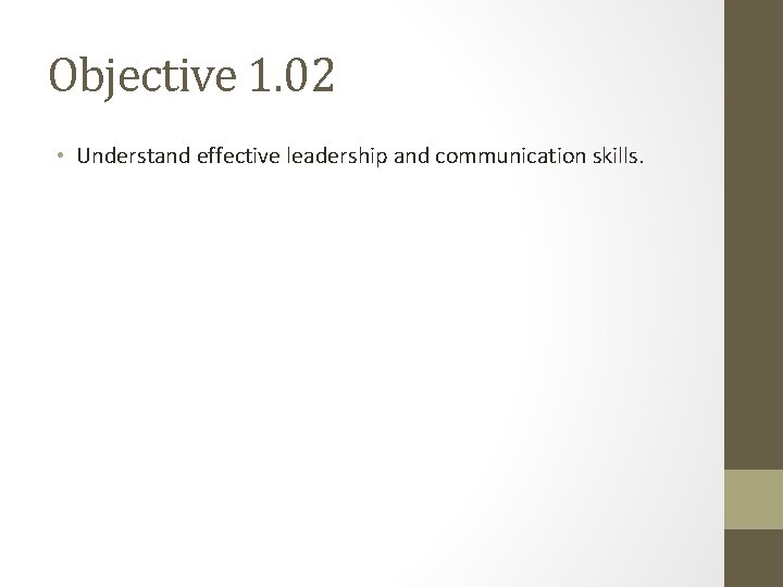 Objective 1. 02 • Understand effective leadership and communication skills. 