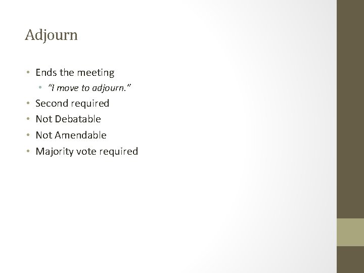 Adjourn • Ends the meeting • “I move to adjourn. ” • • Second