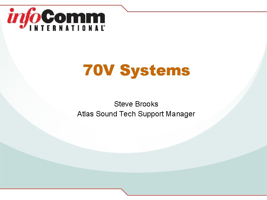 70 V Systems Steve Brooks Atlas Sound Tech Support Manager 