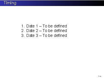 Timing 1. Date 1 – To be defined 2. Date 2 – To be