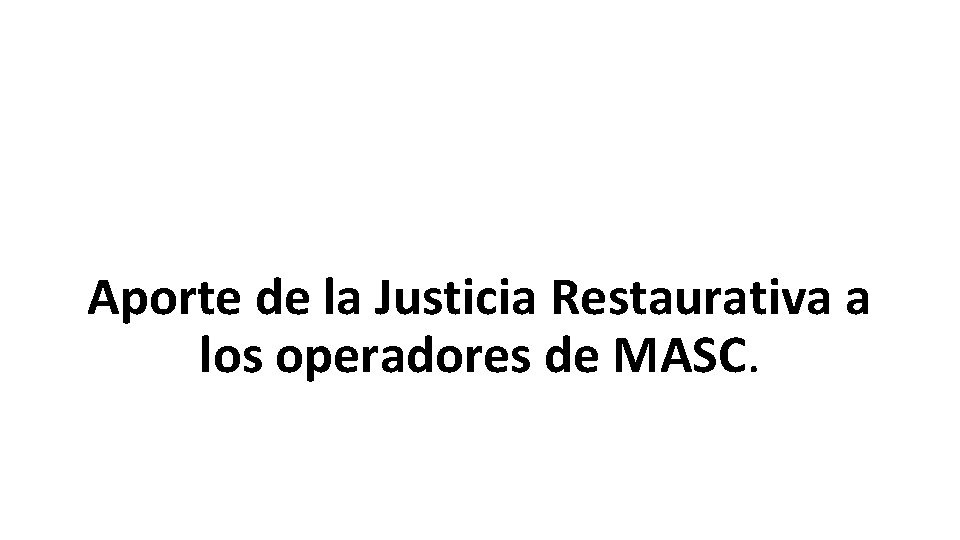 Aporte de la Justicia Restaurativa a los operadores de MASC. 